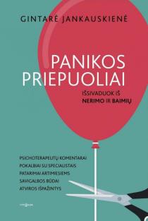 Gintarė Jankauskienė. PANIKOS PRIEPUOLIAI: psichoterapeutų komentarai, patarimai, atsakymai į svarbiausius klausimus ir asmeninės patirtys norintiems išsivaduoti iš nerimo ir baimės