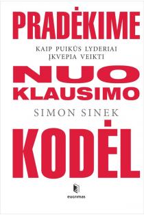 Simon Sinek. Pradėkime nuo klausimo „Kodėl“: kaip puikūs lyderiai įkvepia veikti
