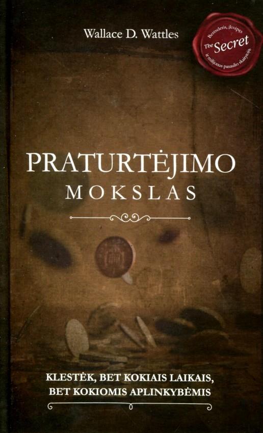 Wallace D. Wattles. Praturtėjimo mokslas: klestėk bet kokiais laikais, bet kokiomis aplinkybėmis