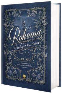 Daniel Defoe. ROKSANA, ARBA LAIMINGOJI KURTIZANĖ: ką pasirinkti – nuodėmingą prabangą ar pagarbą ir vidinę harmoniją? Didingas D. Defoe šedevras apie moterį, kuri norėjo visko