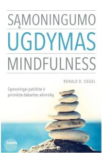 Ronald D. Siegel. SĄMONINGUMO UGDYMAS. MINDFULNESS: aiškus, lengvai pritaikomas ir efektyviai gyvenimo kokybę gerinantis veikslų planas harmoningam gyvenimui, kurį pasaulyje praktikuoja milijonai