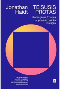 Jonathan Haidt. Teisusis protas. Garsus psichologas paaiškina, kodėl žmonės nesutaria, ir nurodo kelius į tarpusavio supratimą