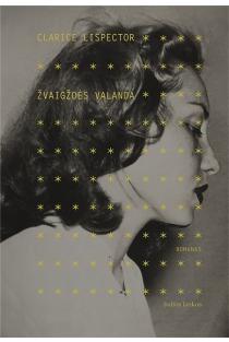 Clarice Lispector. ŽVAIGŽDĖS VALANDA: romanas, paneigiantis išankstines žmogaus nuostatas apie skurdą, tapatybę, meilę, grožinės literatūros meną ir priartinantis prie gyvenimo paslapties branduolio