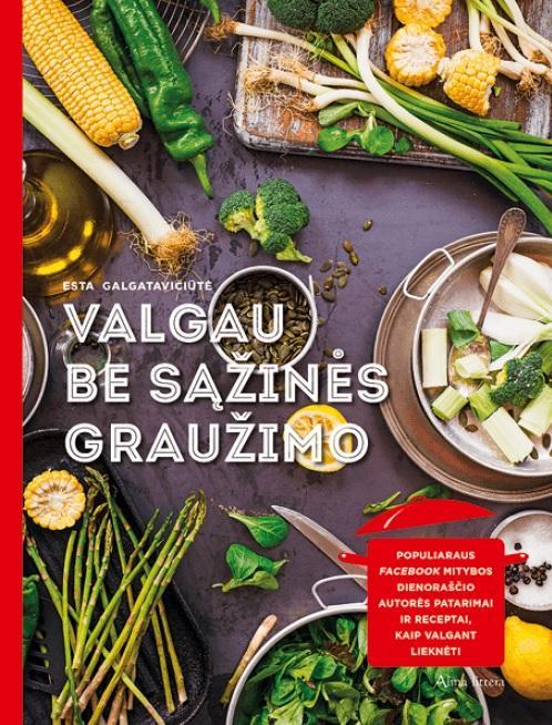 Esta Galgatavičiūtė. Valgau be sąžinės graužimo: gyvenimas be dietų, sveikas protas virtuvėje, kompromisai lėkštėje