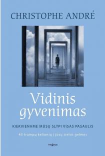 Christophe André. VIDINIS GYVENIMAS: 40 trumpų kelionių į jūsų sielos gelmes