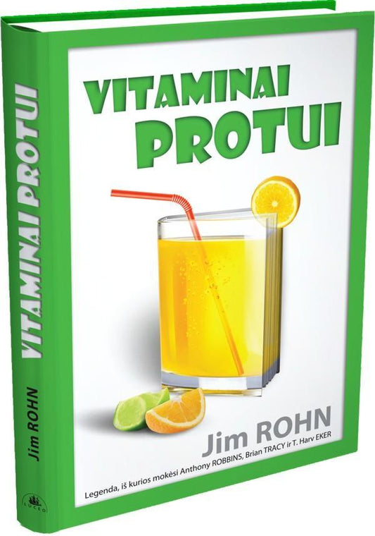Jim Rohn. VITAMINAI PROTUI: legenda, iš kurios mokėsi Anthony Robbins, Brian Tracy, T. Harv Ecker